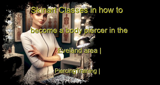 Skinart Classes in how to become a body piercer in the Eveland area | PiercingTraining | PiercingClasses | SkinartTraining-United States